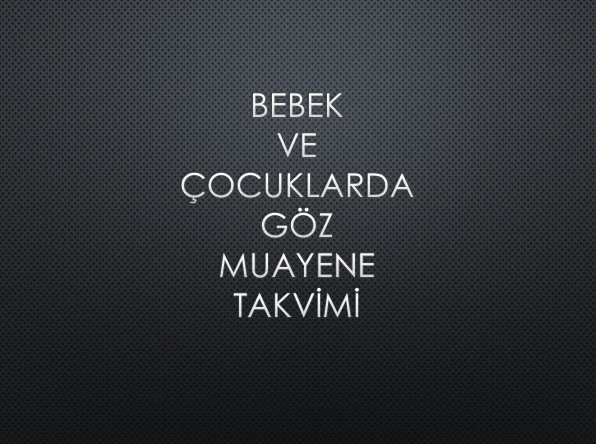 BEBEK VE ÇOCUKLARDA GÖZ MUAYENE TAKVİMİ