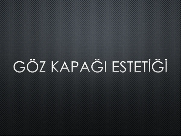 GÖZ KAPAĞI ESTETİĞİ (BLEFAROPLASTİ)