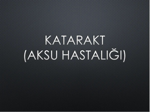  KATARAKT (AKSU HASTALIĞI)