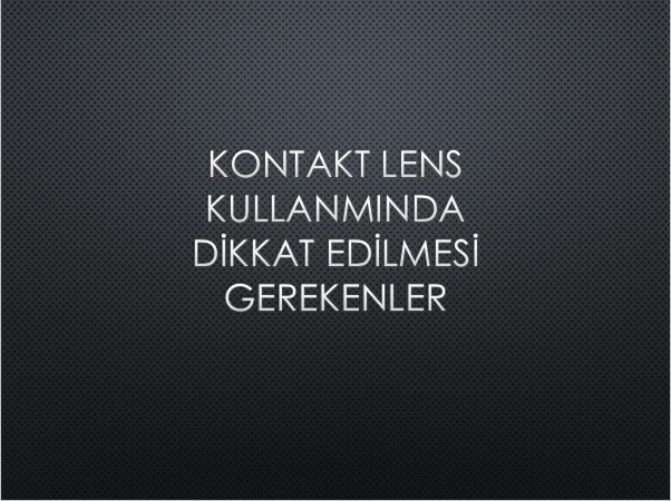 KONTAKT LENS KULLANMINDA DİKKAT EDİLMESİ GEREKENLER
