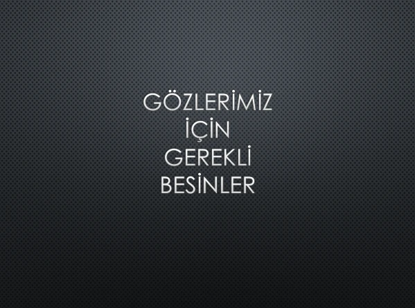 GÖZLERİMİZ İÇİN GEREKLİ BESİNLER