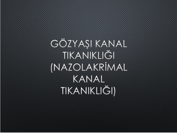 GÖZYAŞI KANAL TIKANIKLIĞI( Nazolakrimal Kanal Tıkanıklığı)