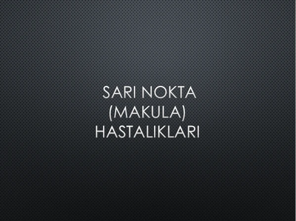  SARI NOKTA (MAKULA) HASTALIKLARI