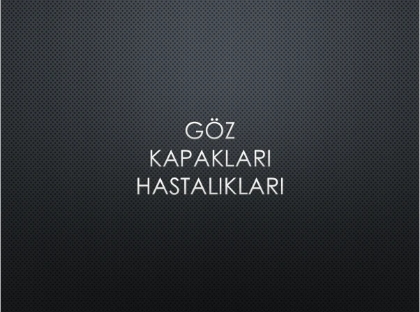 GÖZ KAPAKLARI HASTALIKLARI