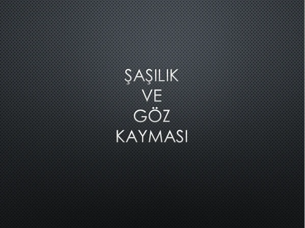 ŞAŞILIK VE GÖZ KAYMASI